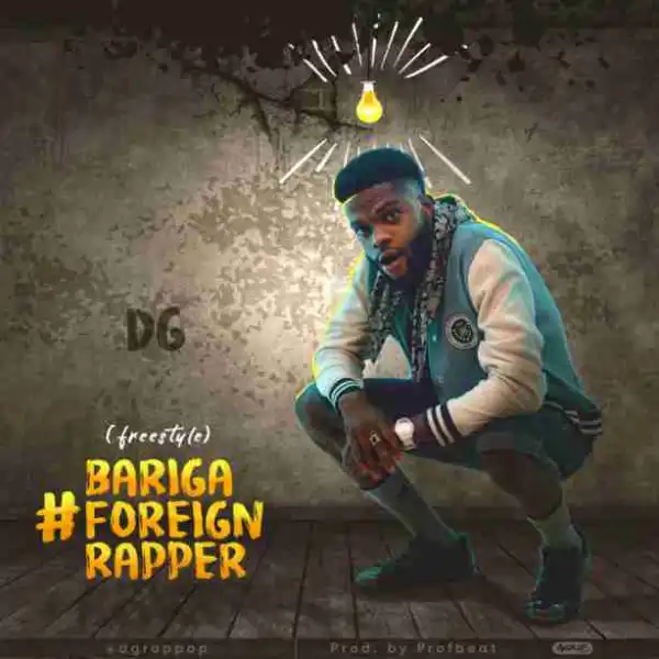 DG - #BarigaForeignRapper (Freestyle)